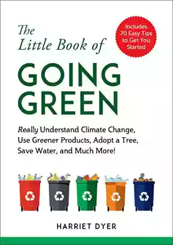 The Little Of Going Green: Really Understand Climate Change Use Greener Products Adopt A Tree Save Water And Much More