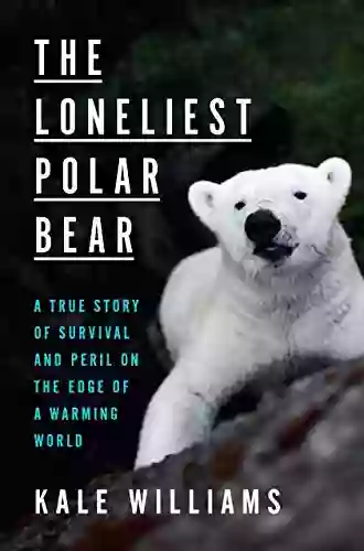 The Loneliest Polar Bear: A True Story Of Survival And Peril On The Edge Of A Warming World