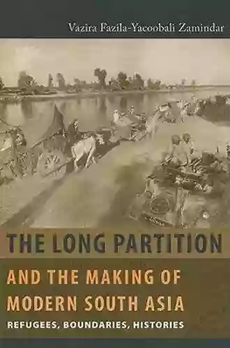 The Long Partition And The Making Of Modern South Asia: Refugees Boundaries Histories (Cultures Of History)