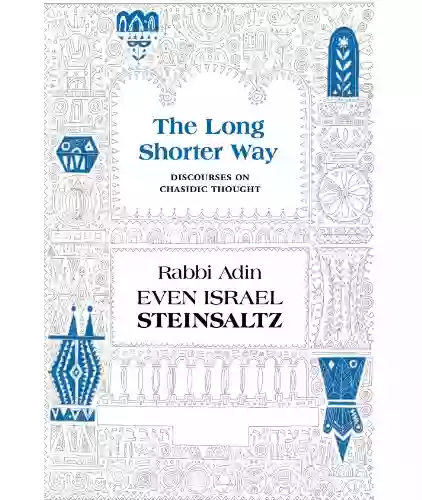 The Long Shorter Way: Discourses On Chasidic Thought