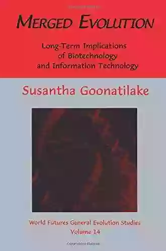 Merged Evolution: Long Term Complications Of Biotechnology And Informatin Technology (World Futures General Evolution Studies 14)