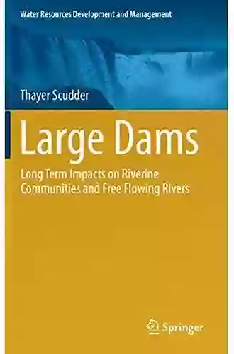 Large Dams: Long Term Impacts On Riverine Communities And Free Flowing Rivers (Water Resources Development And Management)