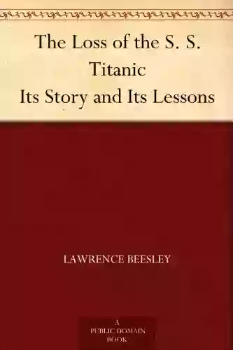 The Loss Of The S S Titanic Its Story And Its Lessons