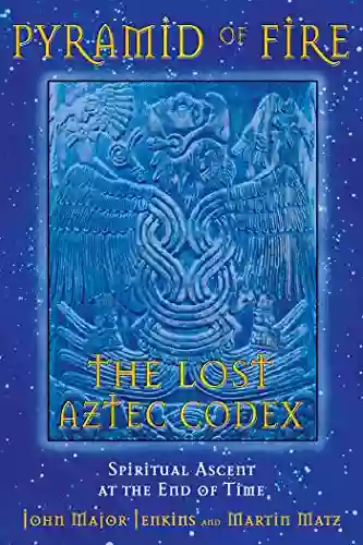 Pyramid Of Fire: The Lost Aztec Codex: Spiritual Ascent At The End Of Time