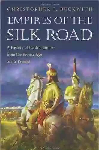 Empires of the Silk Road: A History of Central Eurasia from the Bronze Age to the Present