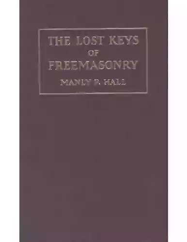 The Lost Keys Of Freemasonry Or The Secret Of Hiram Abiff