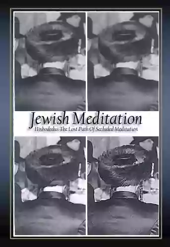 Jewish Meditation Hisbodedus The Lost Path Of Secluded Meditation