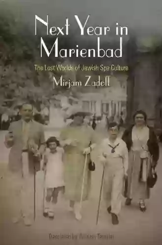 Next Year In Marienbad: The Lost Worlds Of Jewish Spa Culture (Jewish Culture And Contexts)