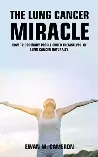 The Lung Cancer Miracle Ewan M Cameron