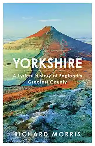 Yorkshire: A lyrical history of England s greatest county