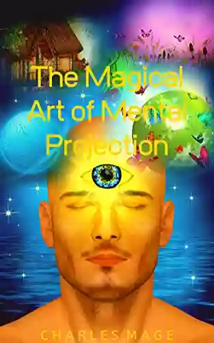 The Magical Art Of Mental Projection