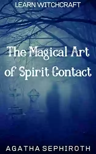 The Magical Art Of Spirit Contact (Learn Witchcraft 4)