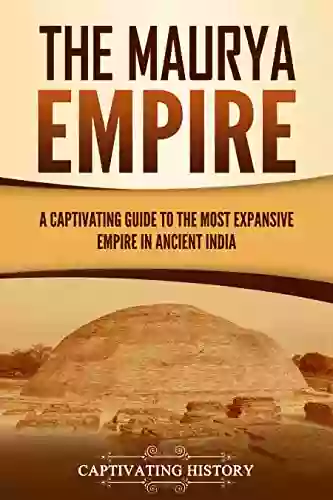 The Maurya Empire: A Captivating Guide To The Most Expansive Empire In Ancient India