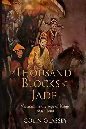 A Thousand Blocks Of Jade: Vietnam In The Age Of Kings 900 1800