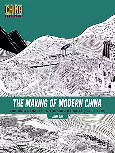 The Making Of Modern China: The Ming Dynasty To The Qing Dynasty (1368 1912) (Understanding China Through Comics 4)