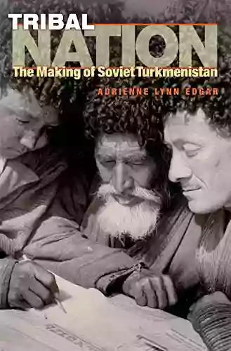 Tribal Nation: The Making Of Soviet Turkmenistan