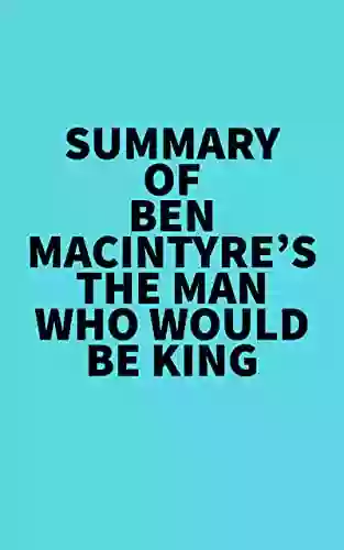 Summary of Ben Macintyre s The Man Who Would Be King