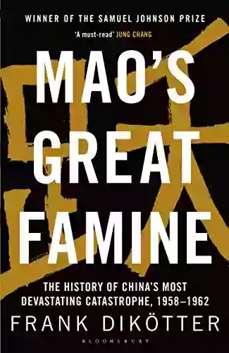 Mao s Great Famine: The History of China s Most Devastating Catastrophe 1958 1962