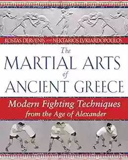 The Martial Arts Of Ancient Greece: Modern Fighting Techniques From The Age Of Alexander