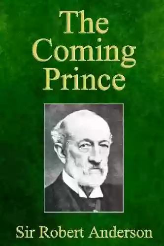 The Coming Prince: The Marvelous Prophecy Of Daniel S Seventy Weeks Concerning The Antichrist