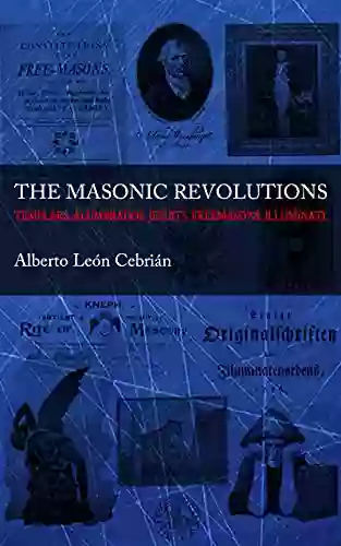 The Masonic Revolutions: Templars Alumbrados Jesuits Freemasons Illuminati