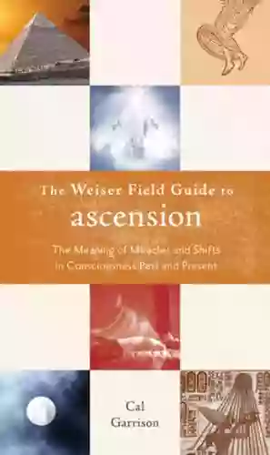 The Weiser Fields Guide To Ascension: The Meaning Of Miracle And Shifts In Consciousness Past And Present (The Weiser Field Guide Series)