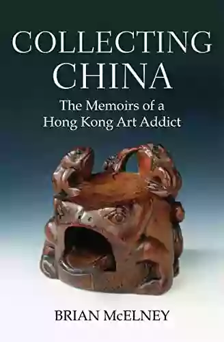 Collecting China: The Memoirs of a Hong Kong Art Addict