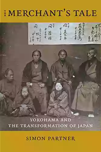 The Merchant S Tale: Yokohama And The Transformation Of Japan (Asia Perspectives: History Society And Culture)