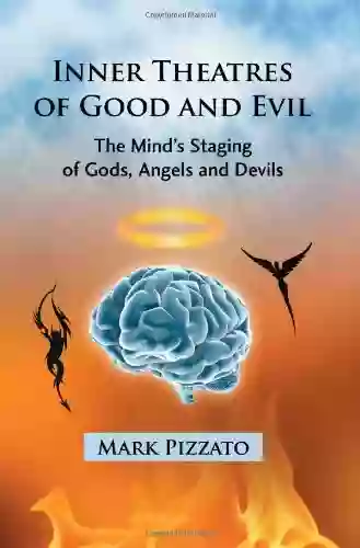 Inner Theatres of Good and Evil: The Mind s Staging of Gods Angels and Devils