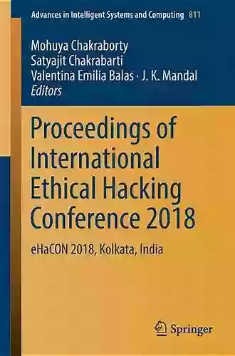 Proceedings Of International Ethical Hacking Conference 2018: EHaCON 2018 Kolkata India (Advances In Intelligent Systems And Computing 811)