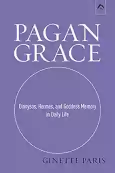 Pagan Grace: Dionysos Hermes And Goddess Memory In Daily Life