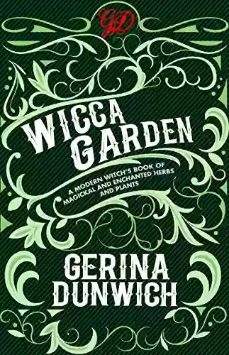 The Wicca Garden: A Modern Witch S Of Magickal And Enchanted Herbs And Plants