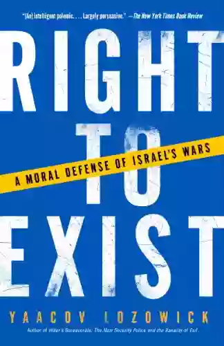 Right To Exist: A Moral Defense Of Israel S Wars