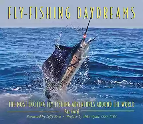 Fly Fishing Daydreams: The Most Exciting Fly Fishing Adventures Around The World