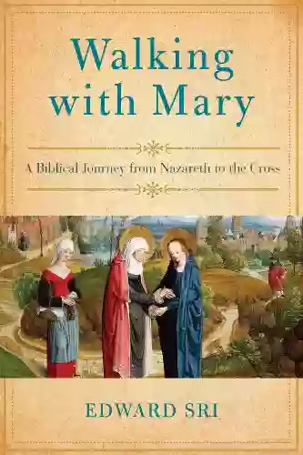 Walking With Mary: A Biblical Journey From Nazareth To The Cross