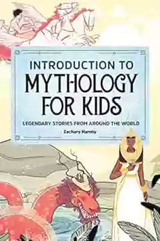 Introduction To Mythology For Kids: Legendary Stories From Around The World