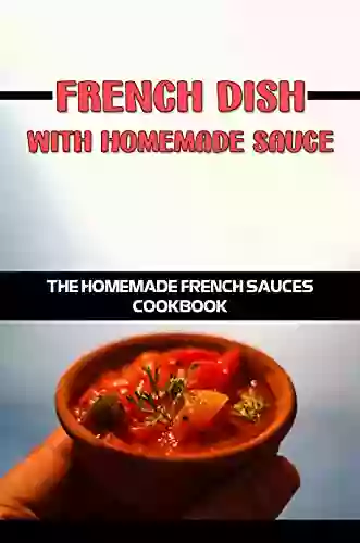 French Dish With Homemade Sauce: The Homemade French Sauces Cookbook: Typical French Meals