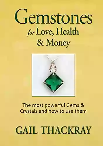 Gemstones For Love Health Money: The Most Powerful Gems Crystals And How To Use Them