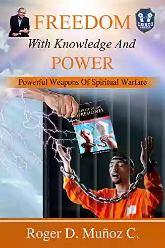 Freedom With Knowledge And Power: Powerful Weapons Of Spiritual Warfare