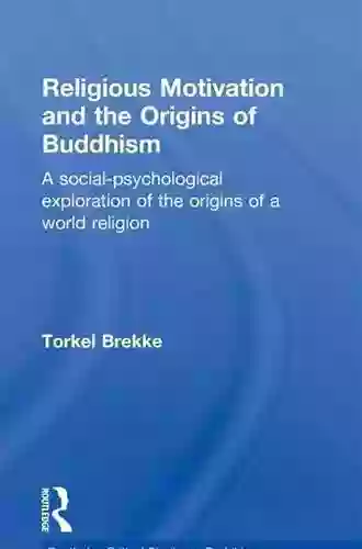 Religious Motivation And The Origins Of Buddhism: A Social Psychological Exploration Of The Origins Of A World Religion (Routledge Critical Studies In Buddhism)