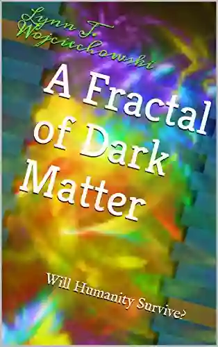 A Fractal Of Dark Matter: Will Humanity Survive? (The Unfolding Storms 2)