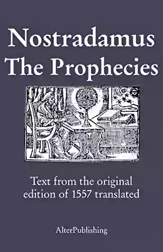 The Prophecies: Text From The Original Edition Of 1557 Translated (The Prophecies Of Nostradamus)