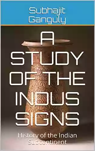 A Study Of The Indus Signs: History Of The Indian Subcontinent