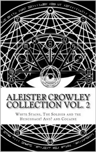 Aleister Crowley Collection Vol 2 White Stains The Soldier And The Hunchback And? And Cocaine (Illustrated)