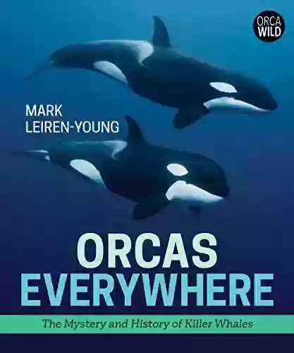 Orcas Everywhere: The Mystery And History Of Killer Whales (Orca Wild 1)