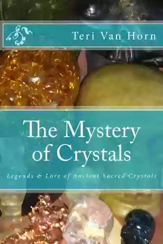 The Mystery Of Crystals Teri Van Horn