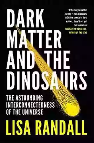 Dark Matter And The Dinosaurs: The Astounding Interconnectedness Of The Universe