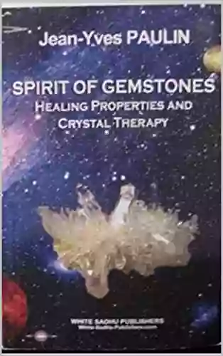 SPIRIT OF GEMSTONES: HEALING PROPERTIES AND CRYSTAL THERAPY