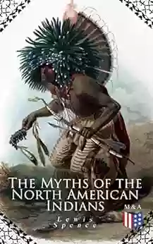 The Myths Of The North American Indians: Illustrated Edition