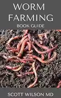 WORM FARMING GUIDE : The Natural Definitive Guide To Breeding And Composting Of Worms For Farming